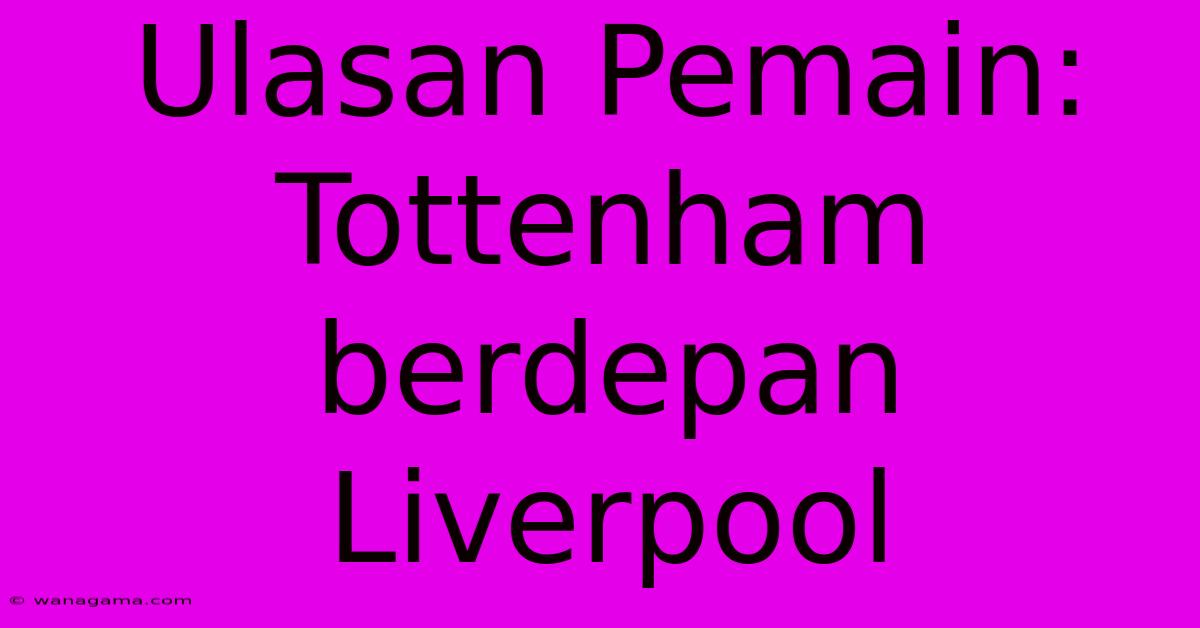 Ulasan Pemain: Tottenham Berdepan Liverpool