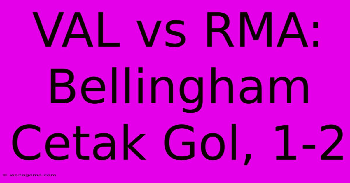 VAL Vs RMA: Bellingham Cetak Gol, 1-2