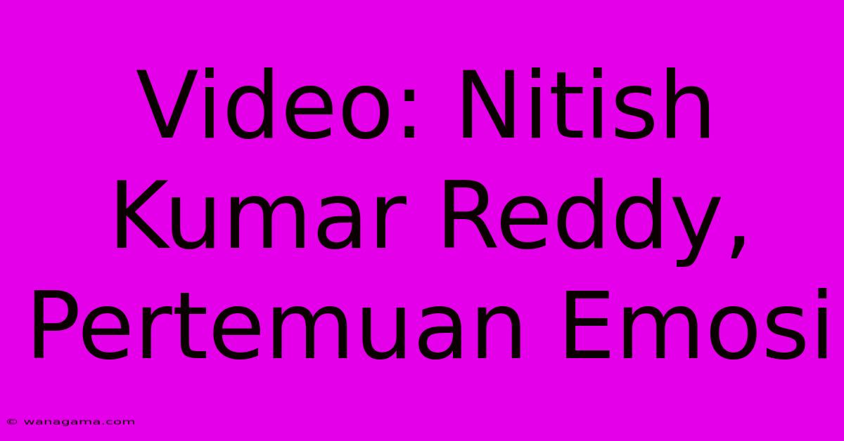 Video: Nitish Kumar Reddy,  Pertemuan Emosi