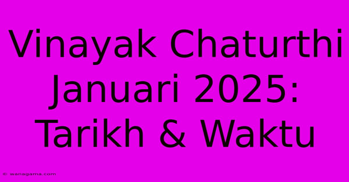 Vinayak Chaturthi Januari 2025: Tarikh & Waktu