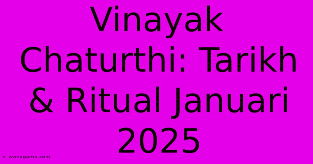 Vinayak Chaturthi: Tarikh & Ritual Januari 2025