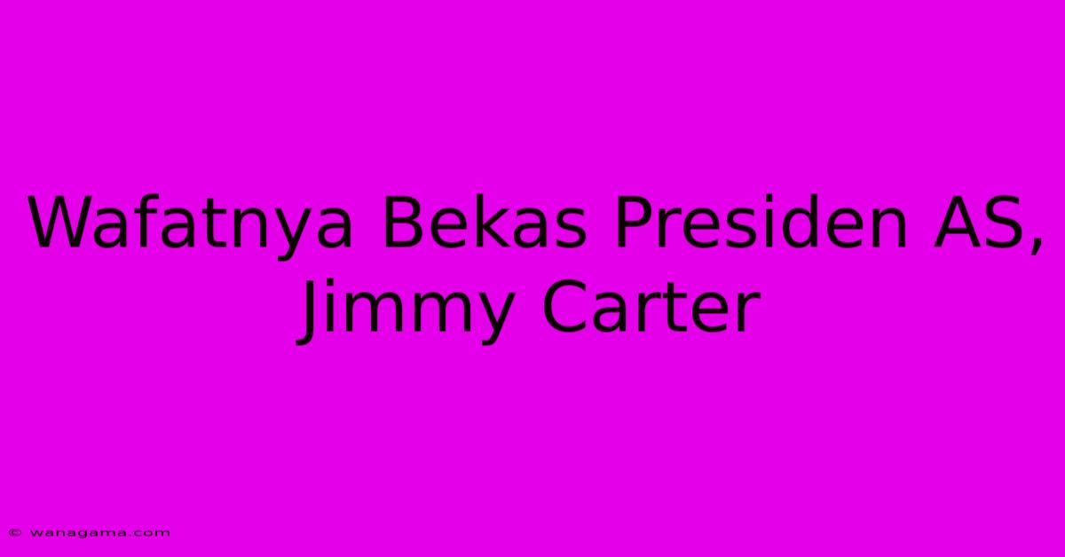 Wafatnya Bekas Presiden AS, Jimmy Carter