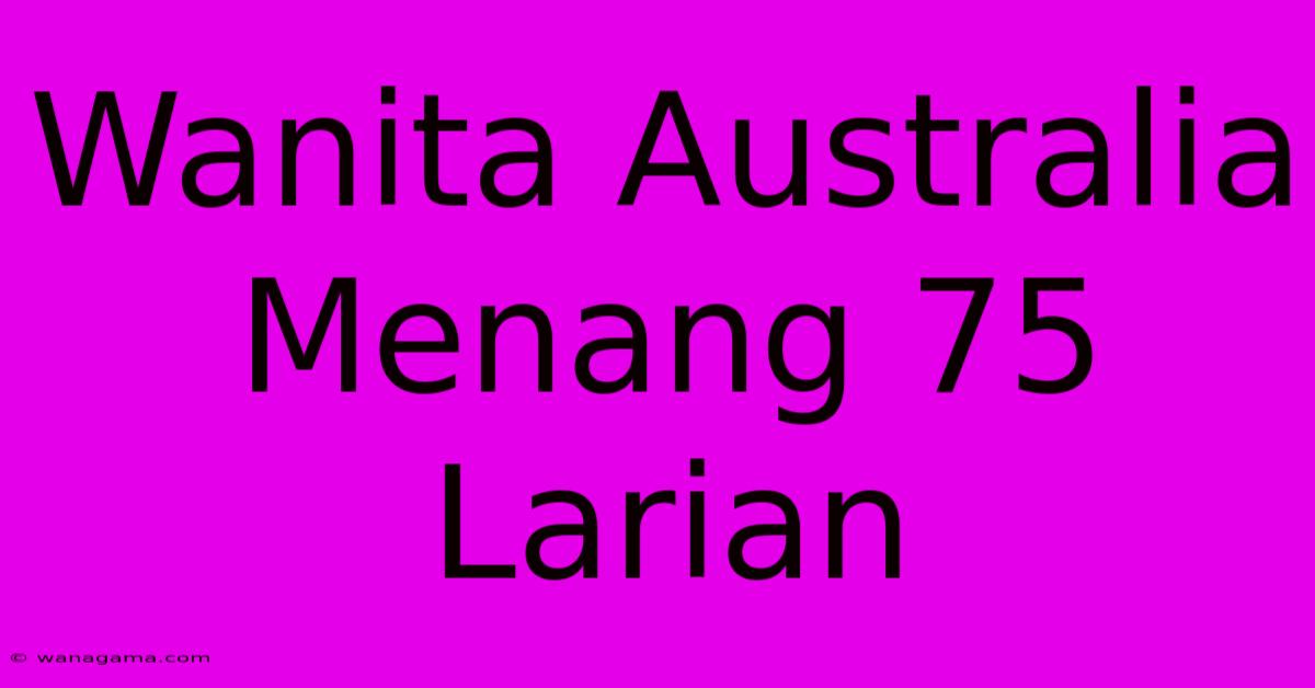 Wanita Australia Menang 75 Larian