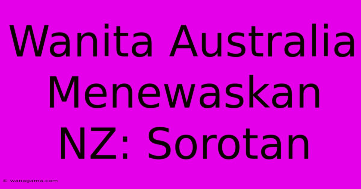 Wanita Australia Menewaskan NZ: Sorotan