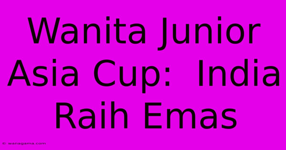 Wanita Junior Asia Cup: India Raih Emas Wanita Junior Asia Cup: India Raih Emas