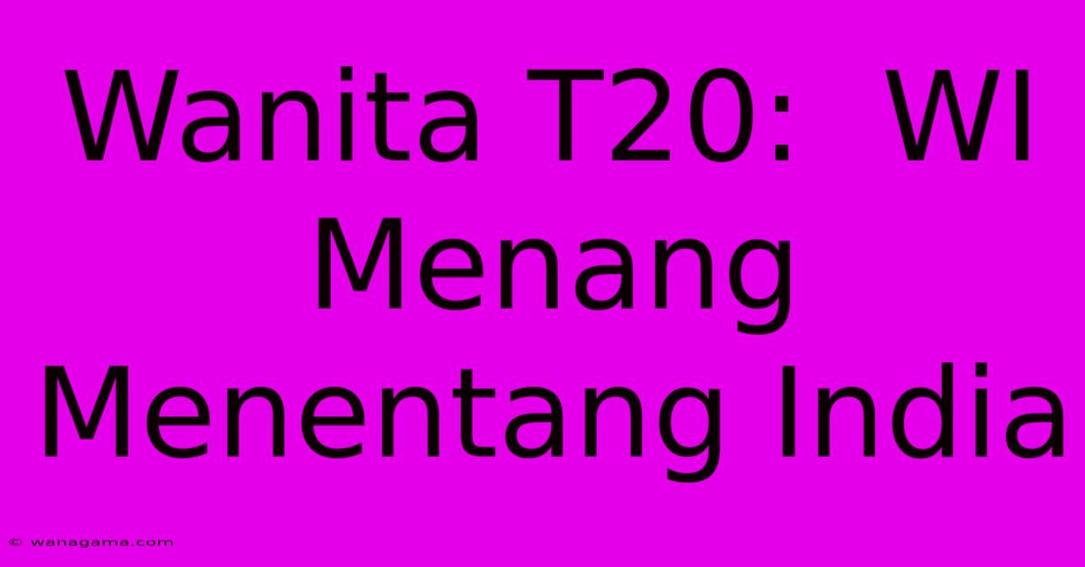 Wanita T20: WI Menang Menentang India Wanita T20: WI Menang Menentang India