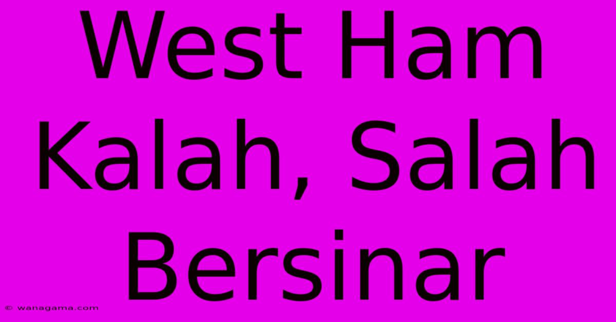 West Ham Kalah, Salah Bersinar