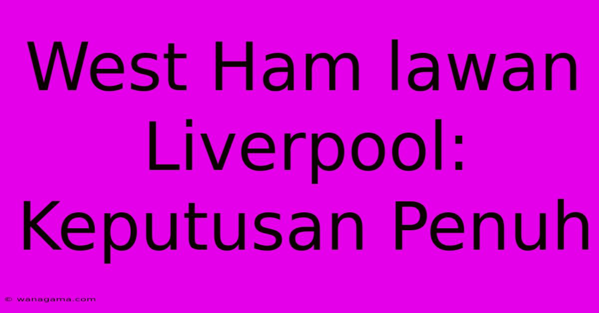 West Ham Lawan Liverpool:  Keputusan Penuh