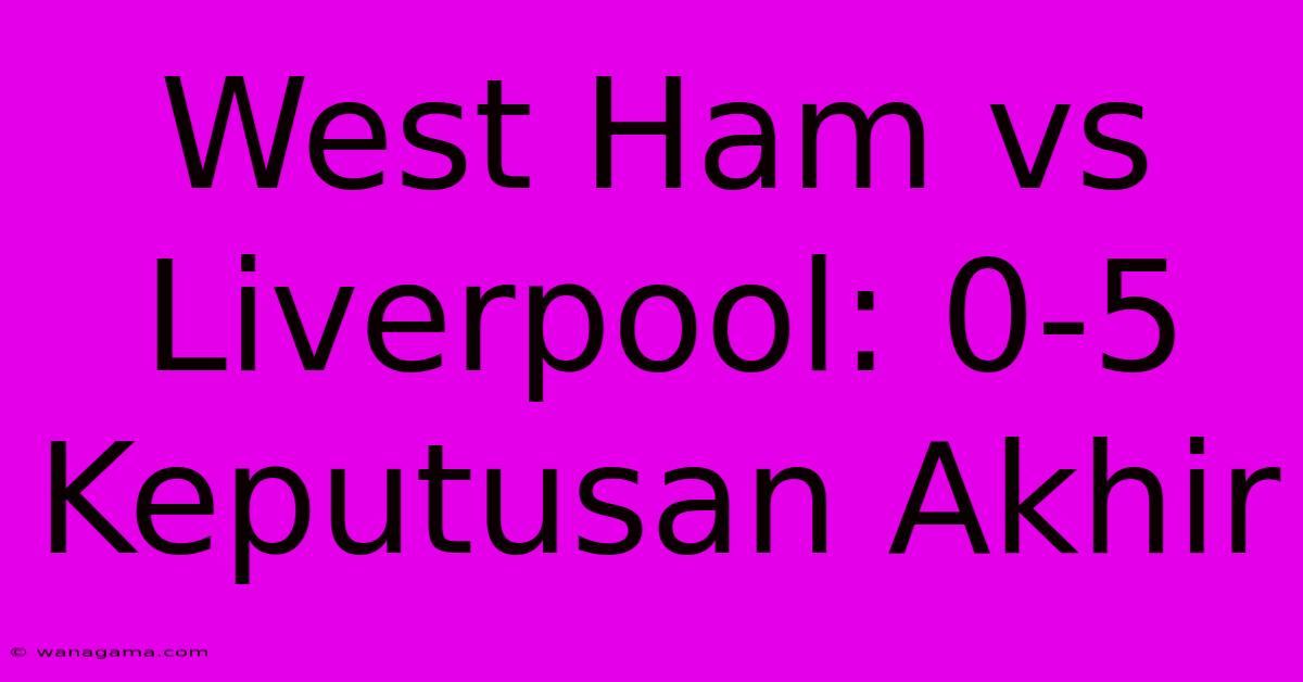 West Ham Vs Liverpool: 0-5 Keputusan Akhir