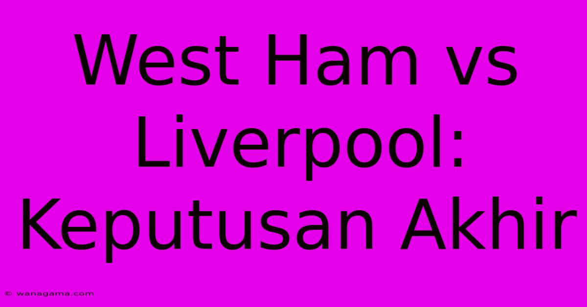 West Ham Vs Liverpool: Keputusan Akhir