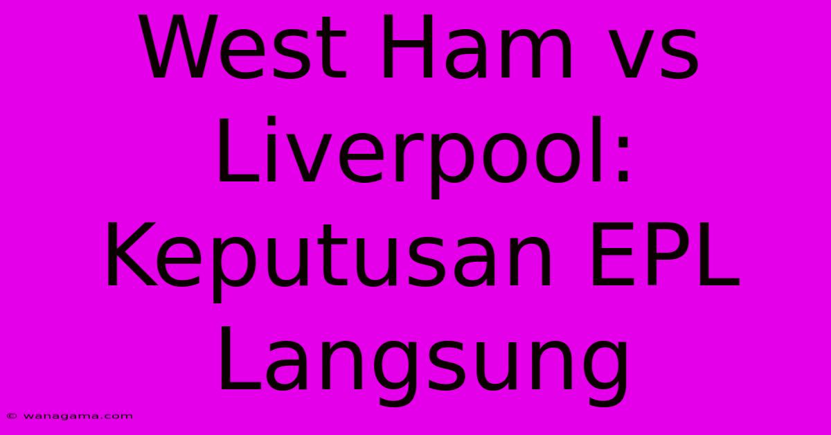 West Ham Vs Liverpool: Keputusan EPL Langsung