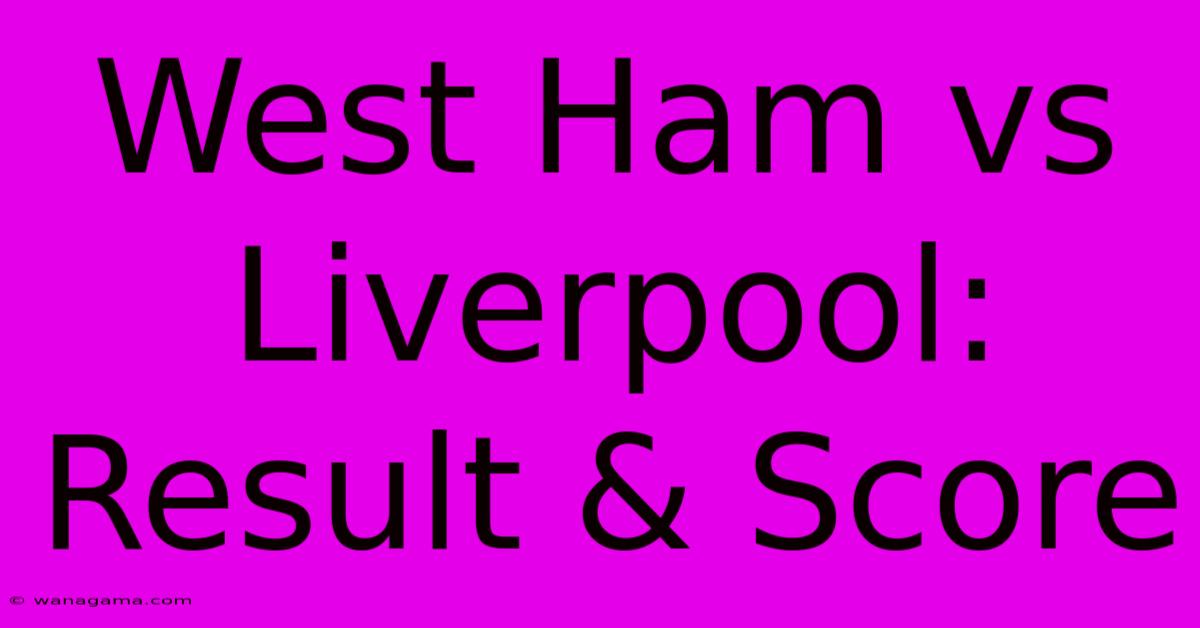 West Ham Vs Liverpool: Result & Score