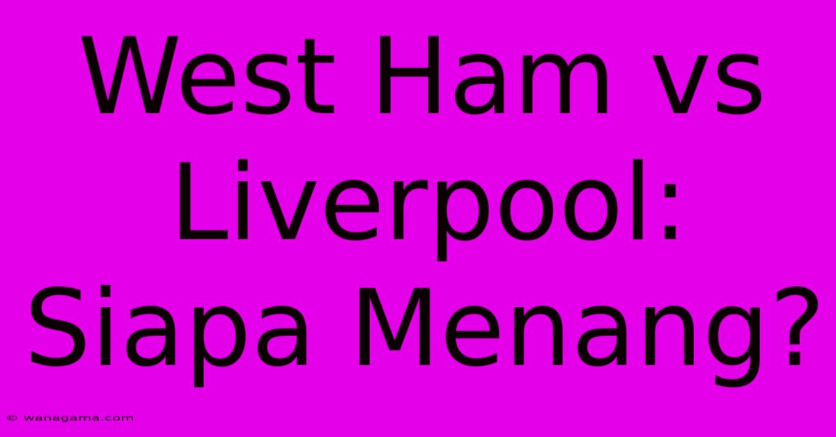 West Ham Vs Liverpool: Siapa Menang?