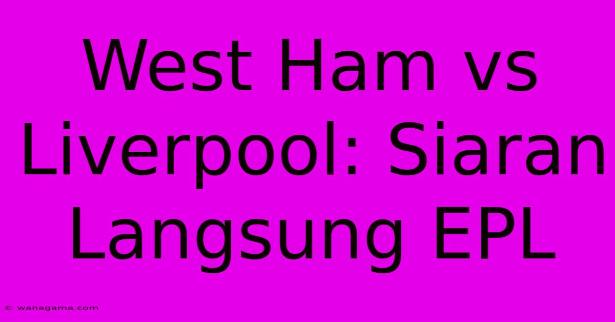 West Ham Vs Liverpool: Siaran Langsung EPL