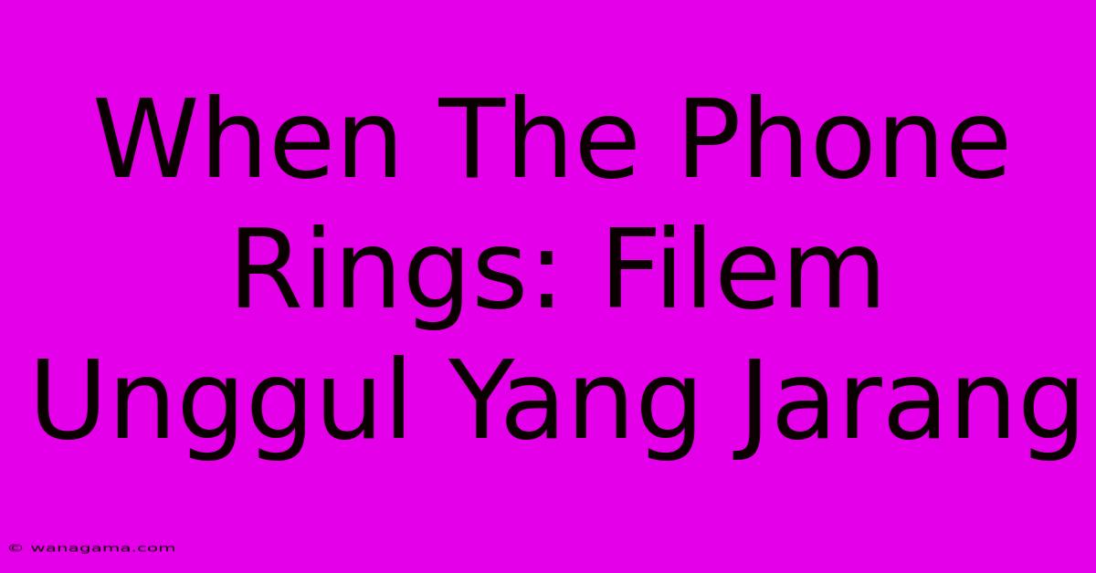 When The Phone Rings: Filem Unggul Yang Jarang