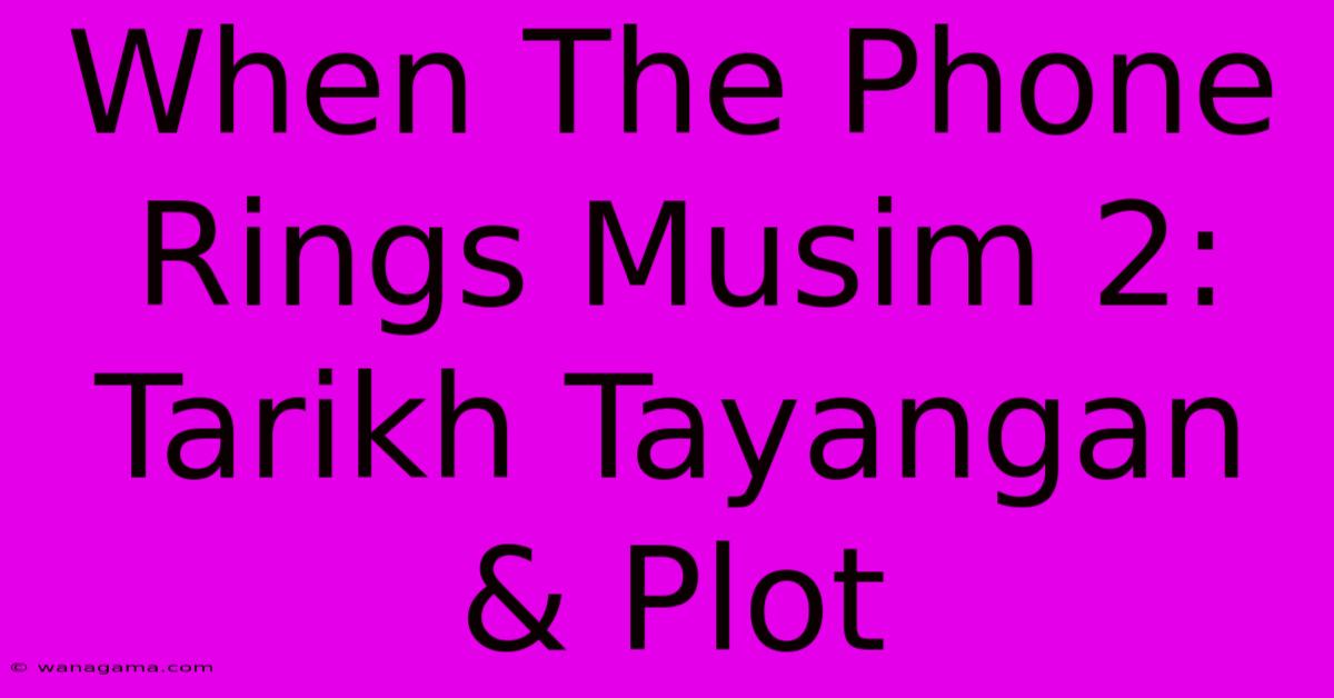 When The Phone Rings Musim 2: Tarikh Tayangan & Plot