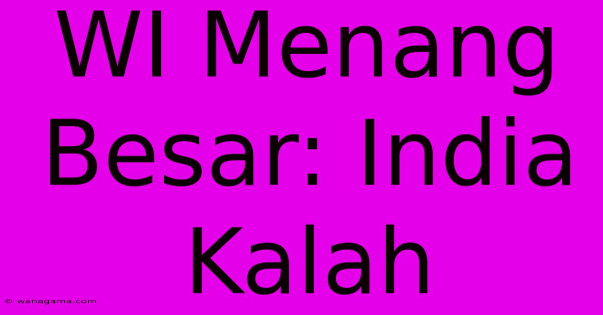 WI Menang Besar: India Kalah WI Menang Besar: India Kalah