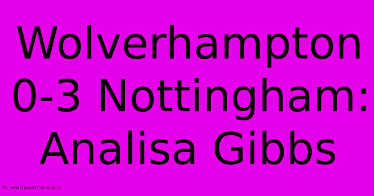 Wolverhampton 0-3 Nottingham: Analisa Gibbs