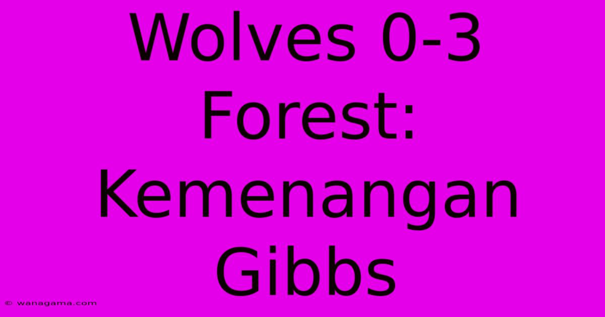 Wolves 0-3 Forest: Kemenangan Gibbs