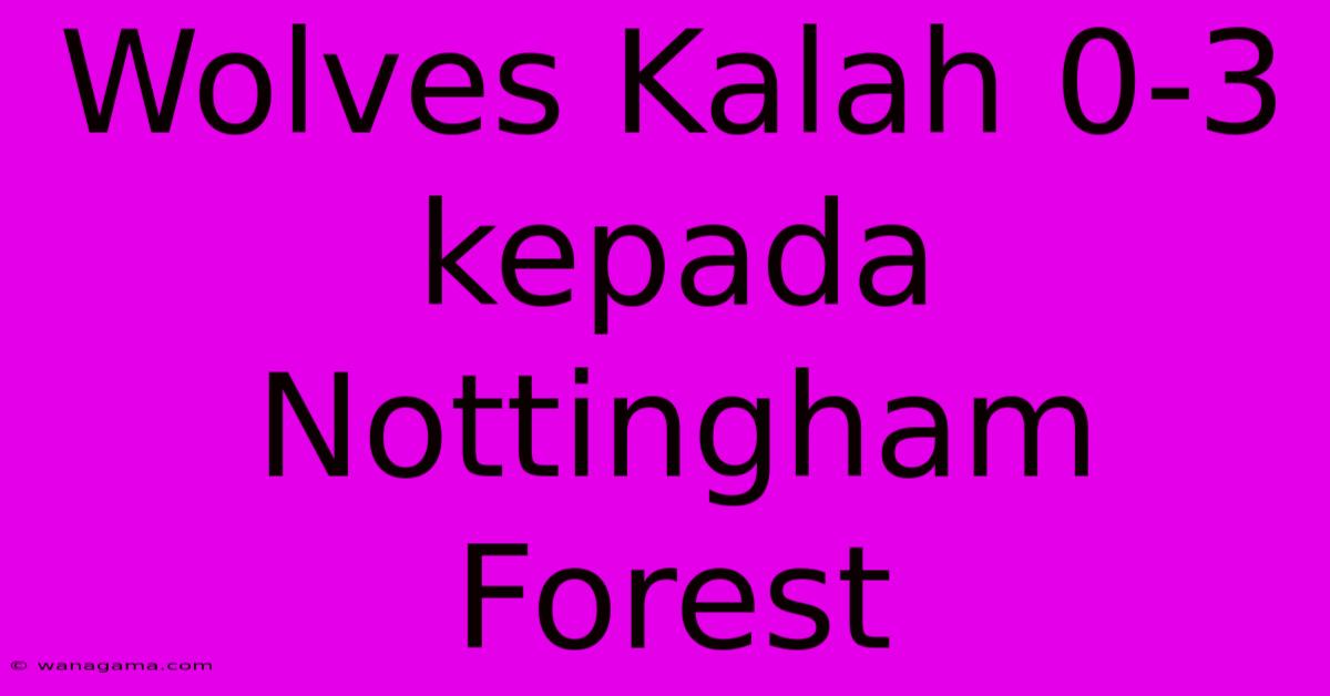 Wolves Kalah 0-3 Kepada Nottingham Forest