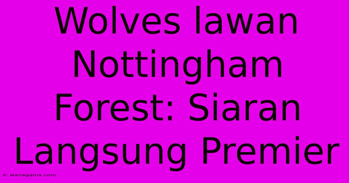 Wolves Lawan Nottingham Forest: Siaran Langsung Premier