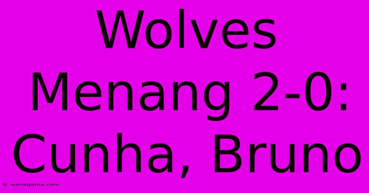 Wolves Menang 2-0: Cunha, Bruno