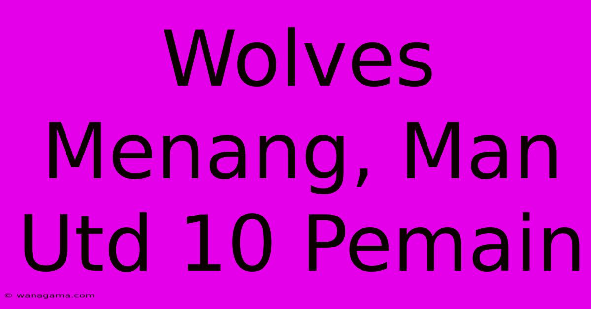 Wolves Menang, Man Utd 10 Pemain