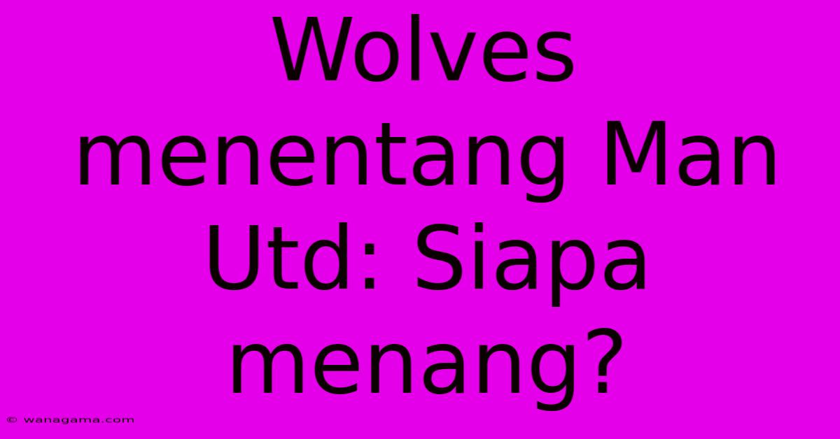 Wolves Menentang Man Utd: Siapa Menang?