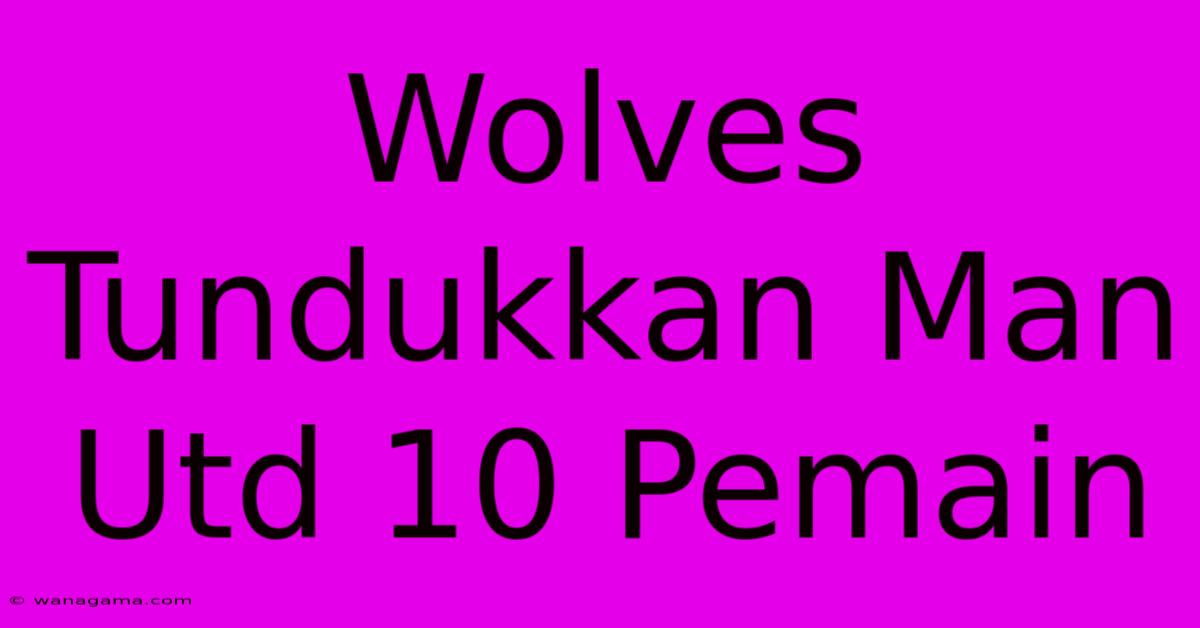 Wolves Tundukkan Man Utd 10 Pemain