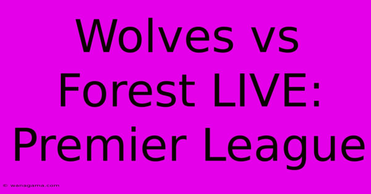 Wolves Vs Forest LIVE: Premier League