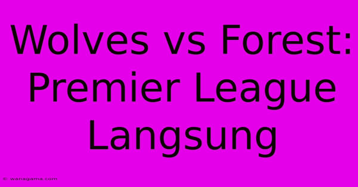 Wolves Vs Forest: Premier League Langsung