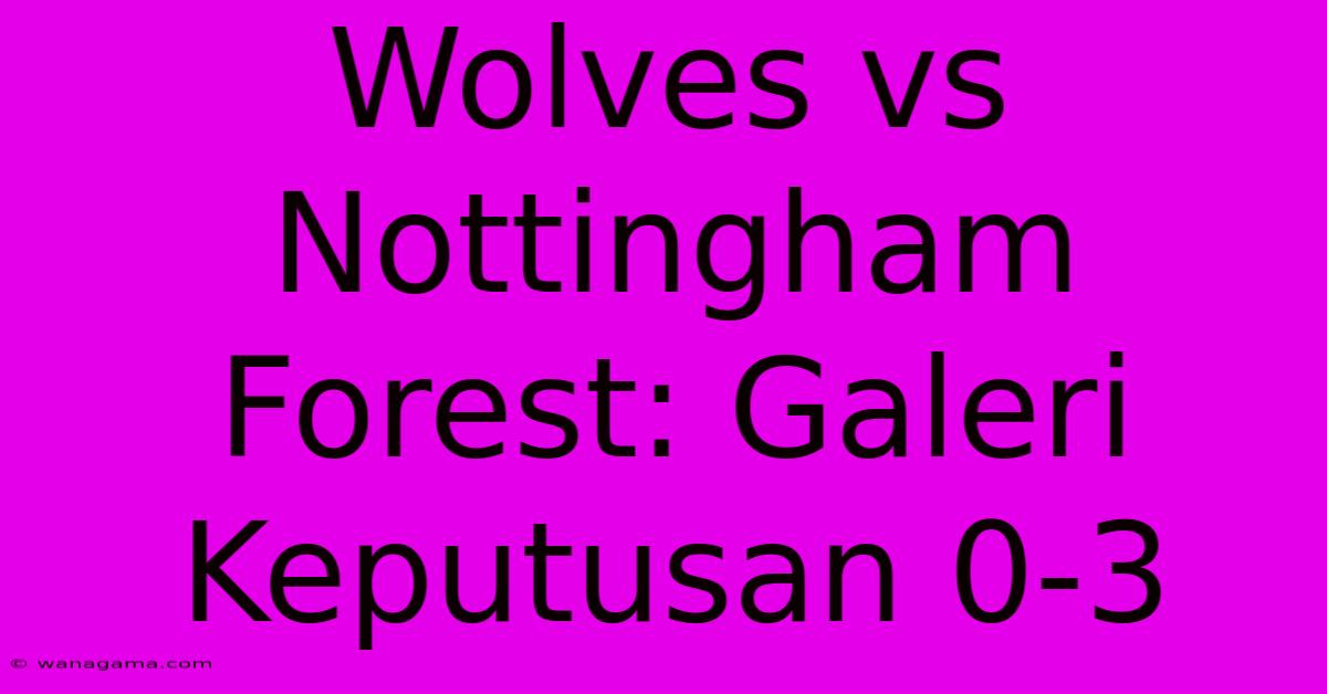 Wolves Vs Nottingham Forest: Galeri Keputusan 0-3