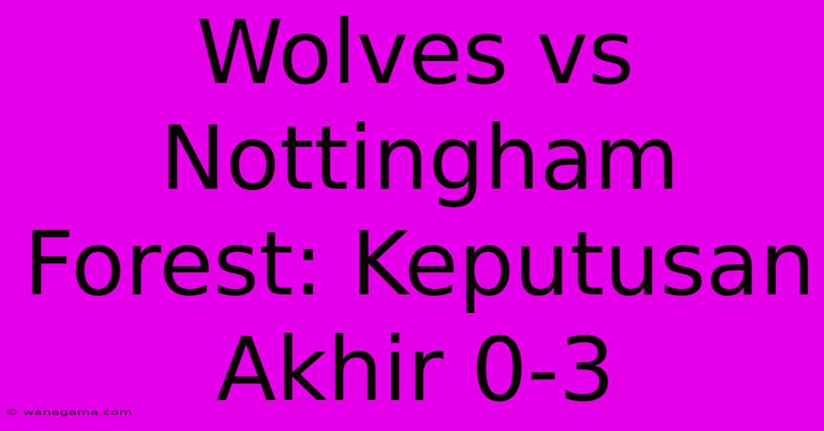 Wolves Vs Nottingham Forest: Keputusan Akhir 0-3