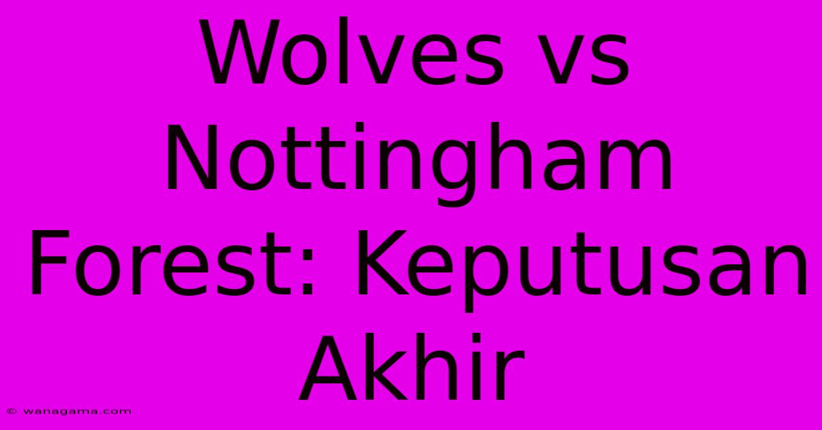 Wolves Vs Nottingham Forest: Keputusan Akhir