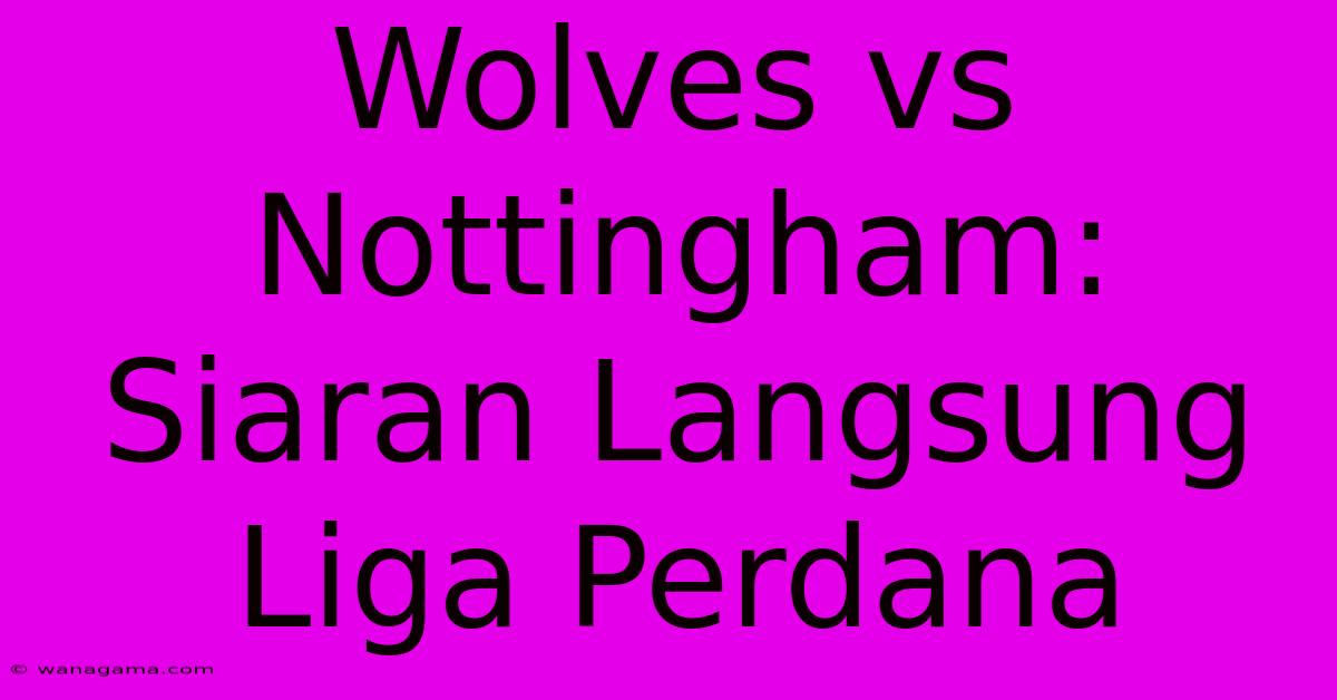 Wolves Vs Nottingham: Siaran Langsung Liga Perdana