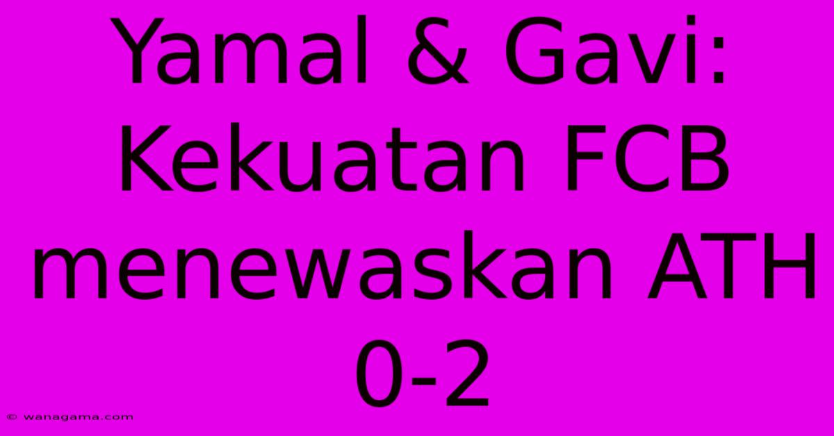 Yamal & Gavi:  Kekuatan FCB Menewaskan ATH 0-2