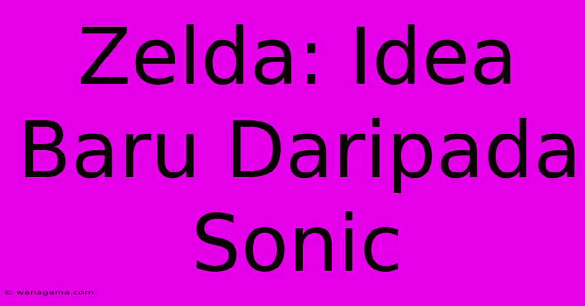 Zelda: Idea Baru Daripada Sonic