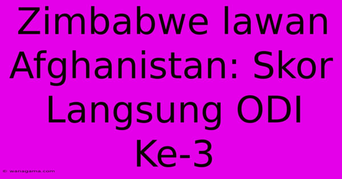 Zimbabwe Lawan Afghanistan: Skor Langsung ODI Ke-3