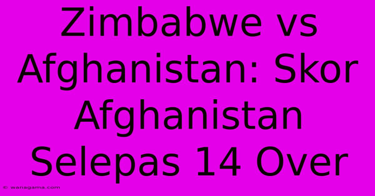 Zimbabwe Vs Afghanistan: Skor Afghanistan Selepas 14 Over Zimbabwe Vs Afghanistan: Skor Afghanistan Selepas 14 Over