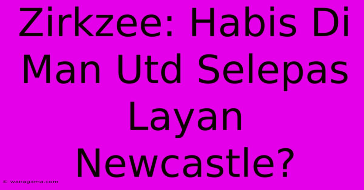 Zirkzee: Habis Di Man Utd Selepas Layan Newcastle?