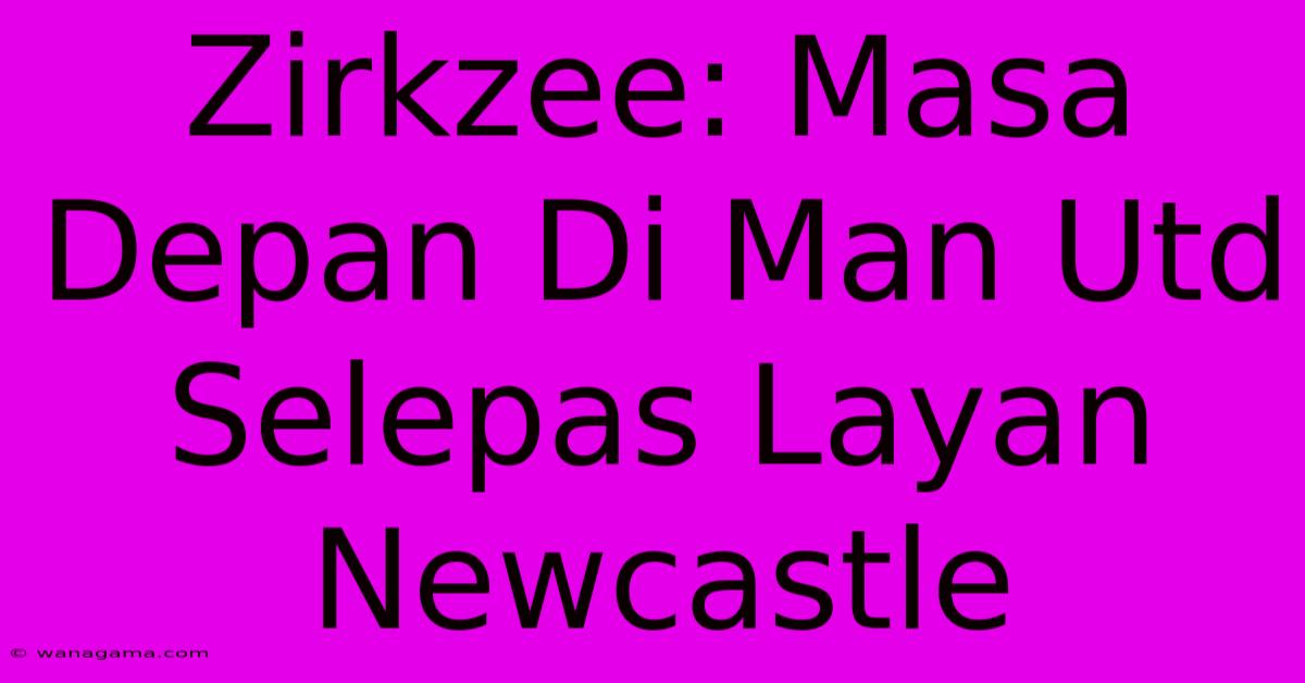 Zirkzee: Masa Depan Di Man Utd Selepas Layan Newcastle